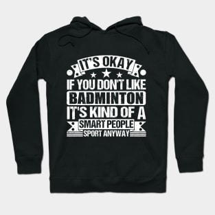 It's Okay If You Don't Like Badminton It's Kind Of A Smart People Sports Anyway Badminton Lover Hoodie